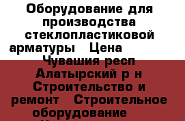 Оборудование для производства стеклопластиковой арматуры › Цена ­ 600 000 - Чувашия респ., Алатырский р-н Строительство и ремонт » Строительное оборудование   . Чувашия респ.